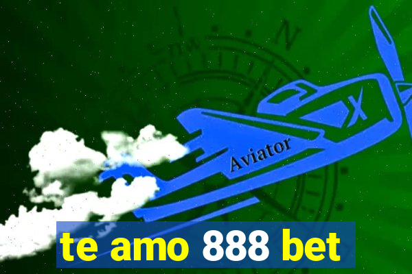 te amo 888 bet