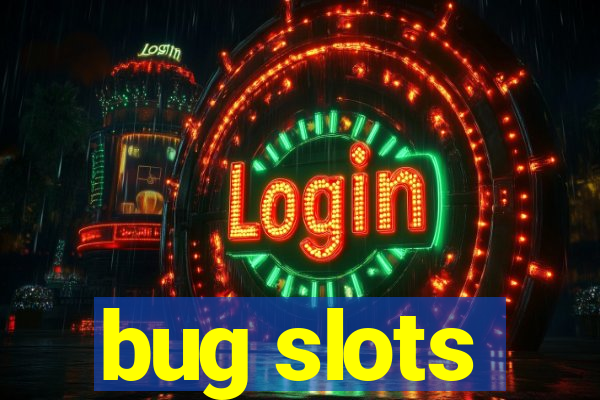 bug slots