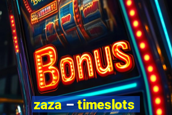 zaza – timeslots