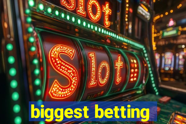 biggest betting