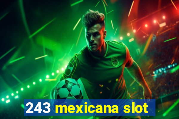 243 mexicana slot