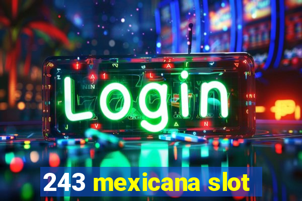 243 mexicana slot