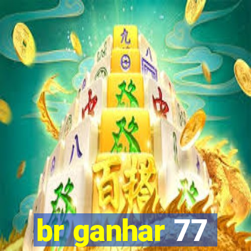 br ganhar 77