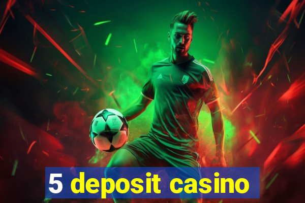 5 deposit casino