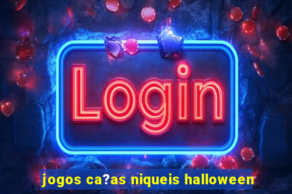 jogos ca?as niqueis halloween