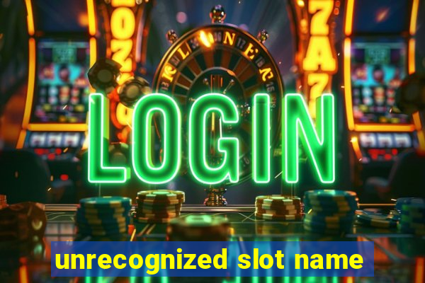 unrecognized slot name