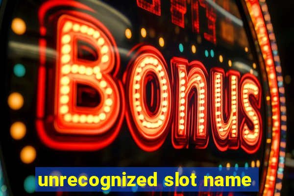 unrecognized slot name