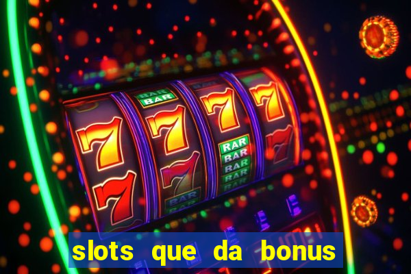 slots que da bonus no cadastro