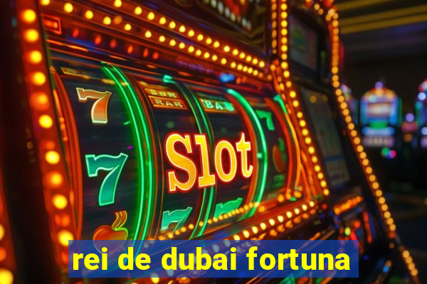 rei de dubai fortuna