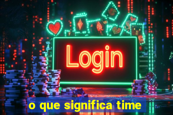 o que significa time