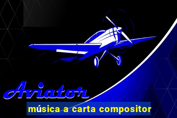 música a carta compositor