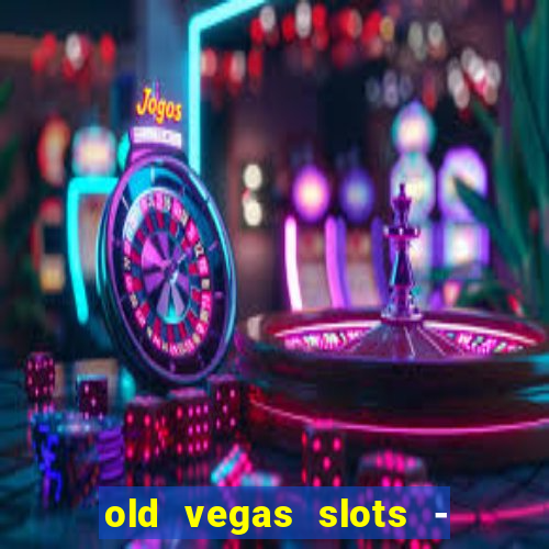 old vegas slots - casino 777