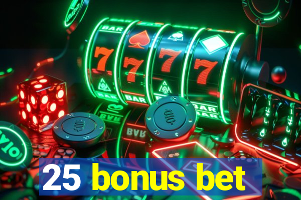 25 bonus bet