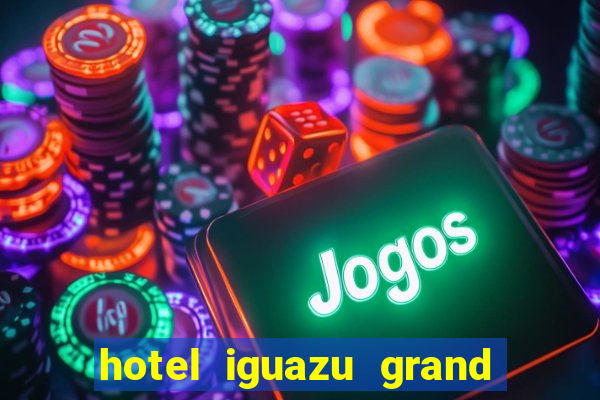 hotel iguazu grand resort spa & casino