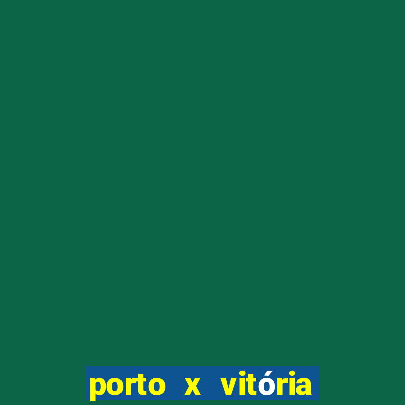 porto x vitória sc palpite