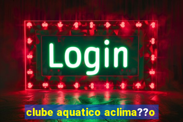 clube aquatico aclima??o