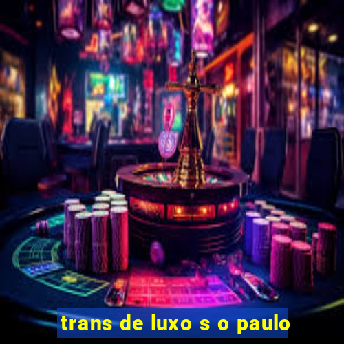 trans de luxo s o paulo