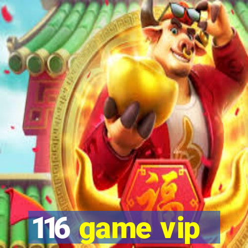 116 game vip