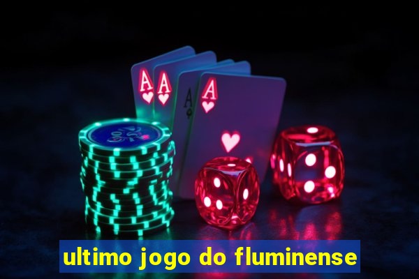 ultimo jogo do fluminense