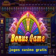 jogos casino gratis ca?a niqueis