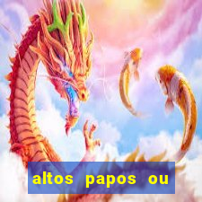 altos papos ou autos papos