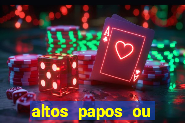 altos papos ou autos papos