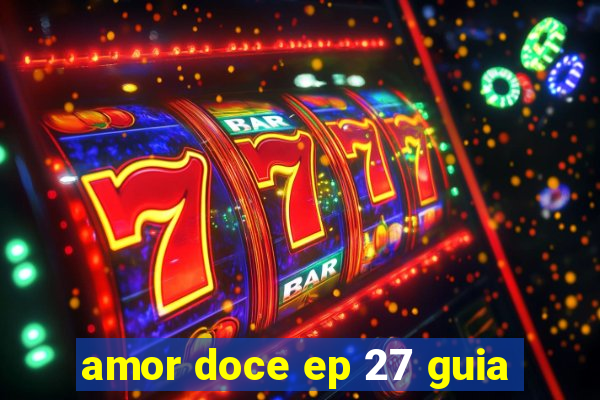 amor doce ep 27 guia