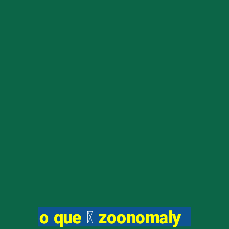 o que 茅 zoonomaly