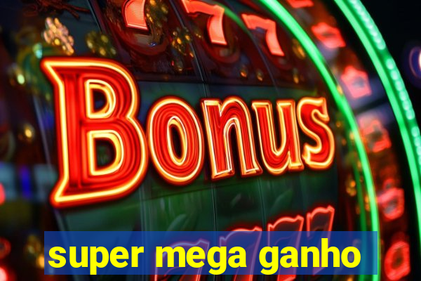 super mega ganho