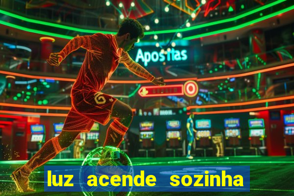 luz acende sozinha a noite espiritismo luz