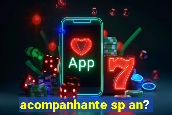 acompanhante sp an?