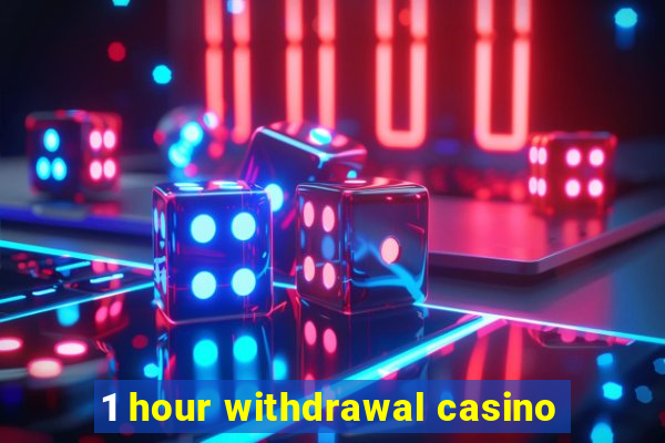 1 hour withdrawal casino