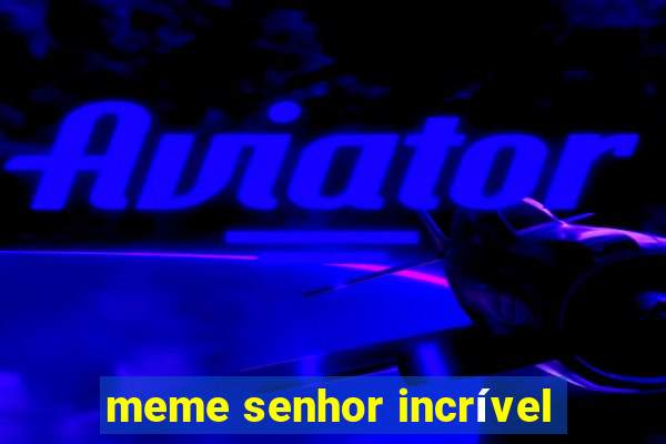 meme senhor incrível