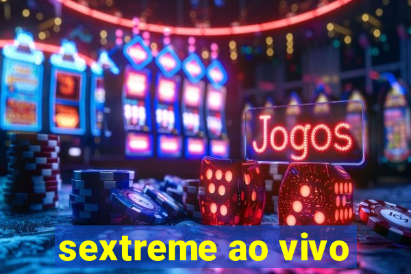 sextreme ao vivo