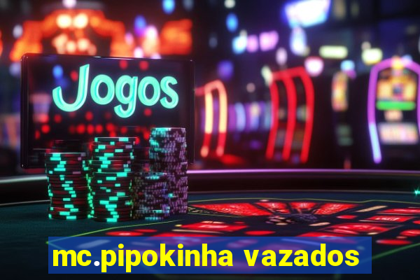 mc.pipokinha vazados