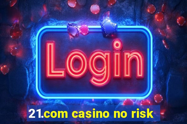 21.com casino no risk