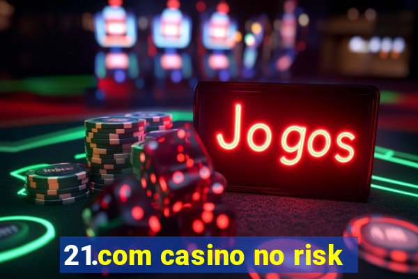 21.com casino no risk