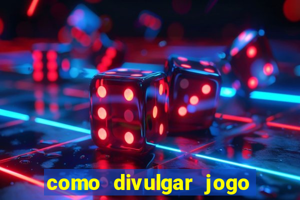 como divulgar jogo de aposta