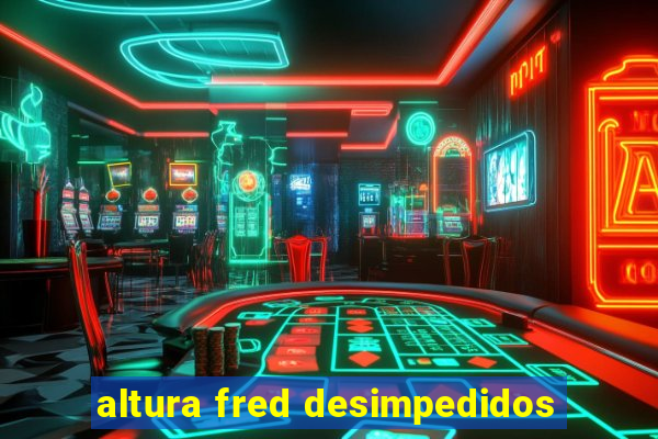 altura fred desimpedidos