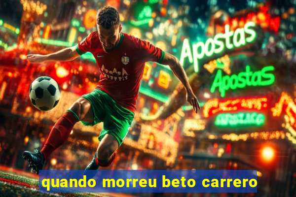 quando morreu beto carrero