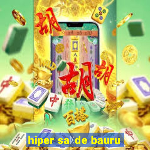 hiper sa煤de bauru