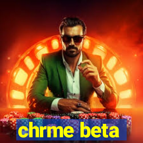 chrme beta