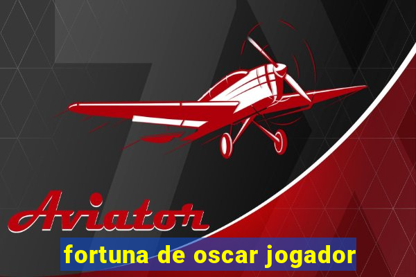 fortuna de oscar jogador