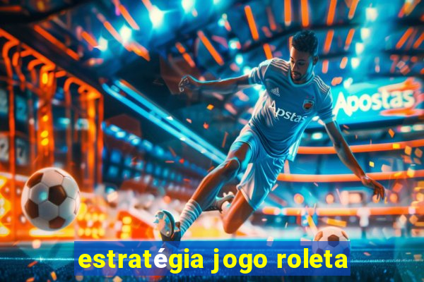 estratégia jogo roleta