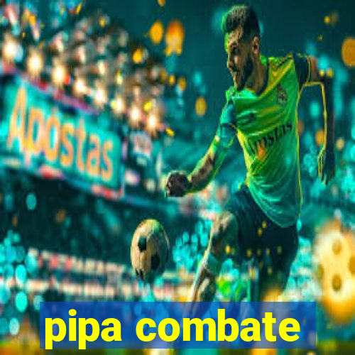 pipa combate