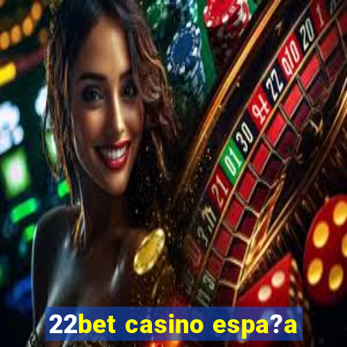 22bet casino espa?a