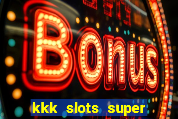 kkk slots super 777 jogo