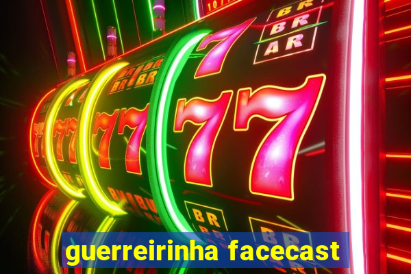 guerreirinha facecast