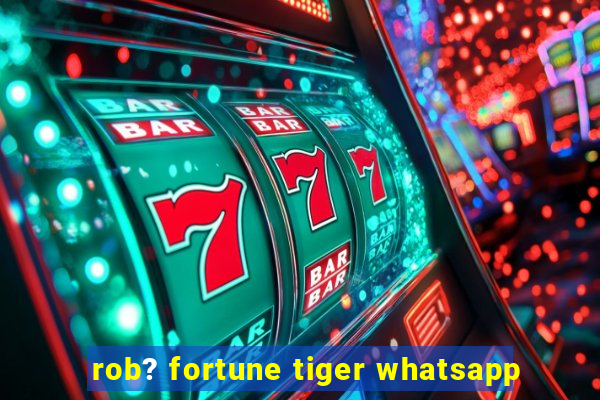 rob? fortune tiger whatsapp