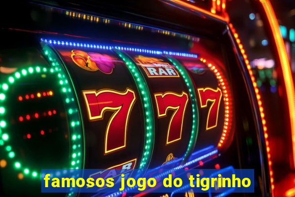 famosos jogo do tigrinho